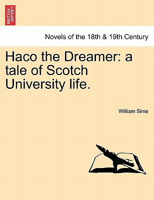 Haco the Dreamer: A Tale of Scotch University Life. - Sime, William