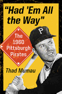 Had 'em All the Way: The 1960 Pittsburgh Pirates