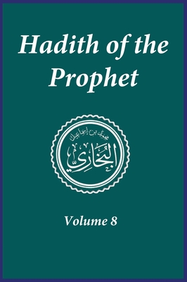 Hadith of the Prophet: Sahih Al-Bukhari: Volume (8) - Imam Al-Bukhari (Compiled by), and Imam Ahmad Ibn Kathir (Editor)