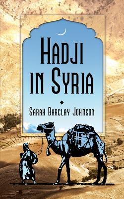 Hadji in Syria, or, Three Years in Jerusalem - Johnson, Sarah Barclay