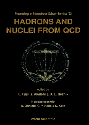 Hadrons and Nuclei from QCD - Proceedings of the International School-Seminar '93 - Fujii, Keisuke (Editor), and Akaishi, YOSHINORI (Editor), and Reznik, B L (Editor)