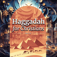 Haggadah for Christians: Celebrating a Christ-Centered Passover Seder