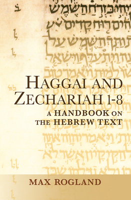 Haggai and Zechariah 1-8: A Handbook on the Hebrew Text - Rogland, Max