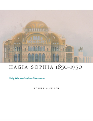 Hagia Sophia, 1850-1950: Holy Wisdom Modern Monument - Nelson, Robert S