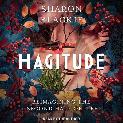Hagitude: Reimagining the Second Half of Life - Blackie, Sharon (Read by)