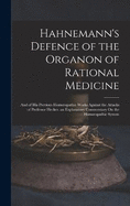 Hahnemann's Defence of the Organon of Rational Medicine: And of His Previous Homoeopathic Works Against the Attacks of Professor Hecker. an Explanatory Commentary On the Homoeopathic System