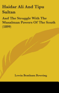 Haidar Ali And Tipu Sultan: And The Struggle With The Musalman Powers Of The South (1899)