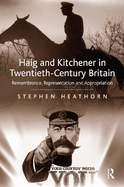 Haig and Kitchener in Twentieth-Century Britain: Remembrance, Representation and Appropriation