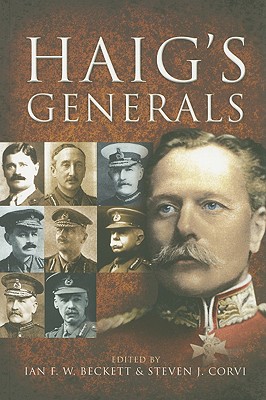 Haig's Generals - Beckett, Ian F W (Editor), and Corvi, Steven J (Editor)