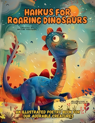 Haikus for Roaring Dinosaurs: An Illustrated Poetry Book for Our Adorable Creatures Ages 3 -10 - Nakagaki, Mayumi
