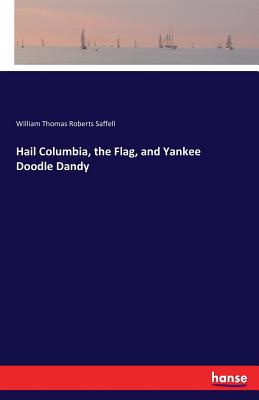 Hail Columbia, the Flag, and Yankee Doodle Dandy - Saffell, William Thomas Roberts