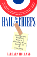 Hail to the Chiefs: Presidential Mischief, Morals, & Malarkey from George W. to George W.