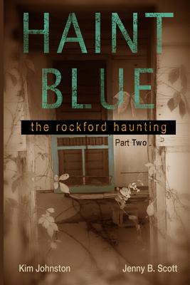 Haint Blue: The Rockford Haunting (Part Two) - Johnston, Kim, and Scott, Jenny B, and Brady, Jennifer (Editor)