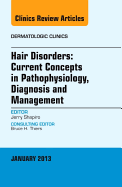 Hair Disorders: Current Concepts in Pathophysiology, Diagnosis and Management, an Issue of Dermatologic Clinics: Volume 31-1
