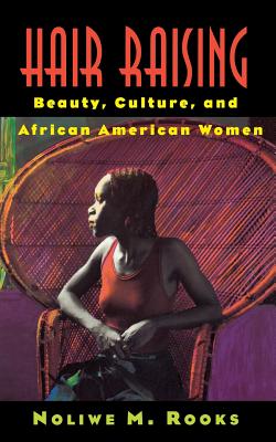 Hair Raising: Beauty, Culture, and African American Women - Rooks, Noliwe M