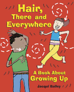 Hair, There and Everywhere: A Book about Growing Up - Bailey, Jacqui