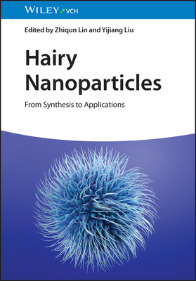 Hairy Nanoparticles: From Synthesis to Applications - Lin, Zhiqun (Editor), and Liu, Yijiang (Editor)