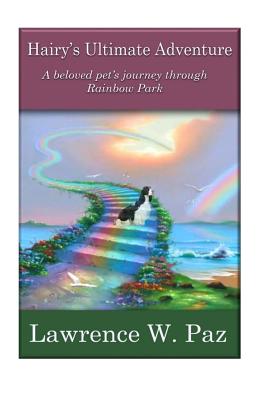 Hairy's Ultimate Adventure: A beloved pet's journey through Rainbow Park - Paz, Lawrence W