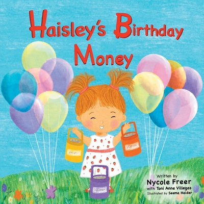 Haisley's Birthday Money: A Children's Rhyming Story About Saving, Spending, and Giving - Freer, Nycole, and Villegas, Toni Anne