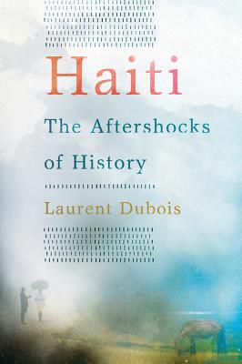 Haiti: The Aftershocks of History - Dubois, Laurent