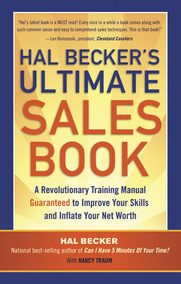 Hal Becker's Ultimate Sales Book: A Revolutionary Training Manual Guaranteed to Improve Your Skills and Boost Your Net Worth - Becker, Hal, and Traum, Nancy