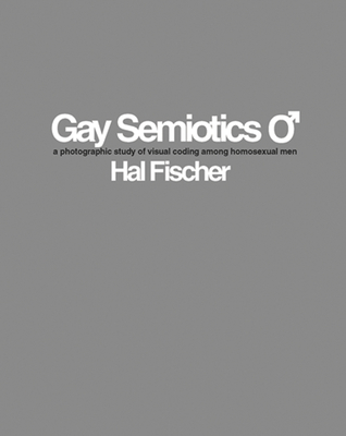 Hal Fischer: Gay Semiotics: A Photographic Study of Visual Coding Among Homosexual Men - Fischer, Hal (Photographer)