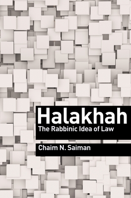 Halakhah: The Rabbinic Idea of Law - Saiman, Chaim N