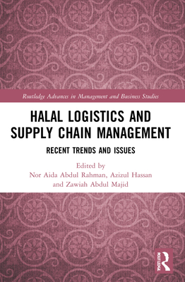 Halal Logistics and Supply Chain Management: Recent Trends and Issues - Rahman, Nor Aida Abdul (Editor), and Hassan, Azizul (Editor), and Majid, Hajjah Zawiah Abdul (Editor)