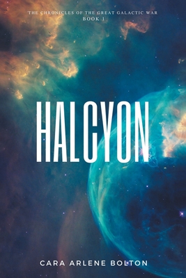 Halcyon: The Chronicles of the Great Galactic War - Bolton, Cara Arlene