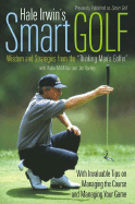 Hale Irwin's Smart Golf: Wisdom and Strategies from the Thinking Man's Golfer