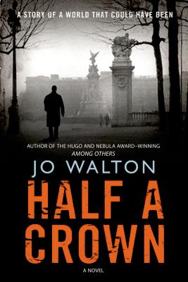 Half a Crown: A Story of a World That Could Have Been - Walton, Jo