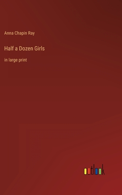 Half a Dozen Girls: in large print - Ray, Anna Chapin