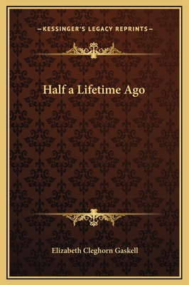 Half a Lifetime Ago - Gaskell, Elizabeth Cleghorn