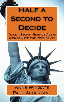 Half a Second to Decide: : Will a Secret Service Agent Assassinate the President? - Wingate, Anne, and Albergine, Paul