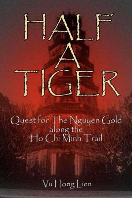 Half A Tiger: Quest for The Nguyen Gold along The Ho-Chi-Minh Trail - Lien, Vu Hong