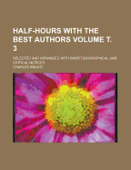 Half-Hours with the Best Authors: Selected and Arranged with Short Biographical and Critical Notices, Volume 3