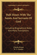 Half-Hours with the Saints and Servants of God: Including Biographical Notes and Many Translations