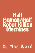 Half Human/Half Robot Killing Machines