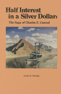 Half Interest in a Silver Dollar: The Saga of Charles E. Conrad - Murphy, James E