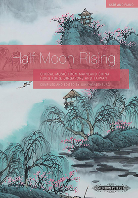 Half Moon Rising for Satb Choir and Piano: Choral Music from Mainl. China, Hk., Singap. & Taiw. (24 Orig./Arr., Mand/Eng) - Winzenburg, John (Editor)