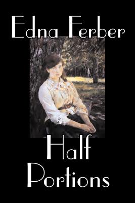 Half Portions by Edna Ferber, Fiction, Short Stories, Classics - Ferber, Edna