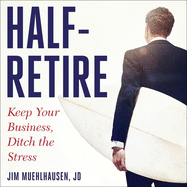 Half-Retire: Keep Your Business, Ditch the Stress