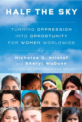 Half the Sky: Turning Oppression Into Opportunity for Women Worldwide - Kristof, Nicholas D, and Wudunn, Sheryl