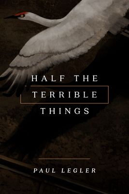 Half the Terrible Things - Legler, Paul