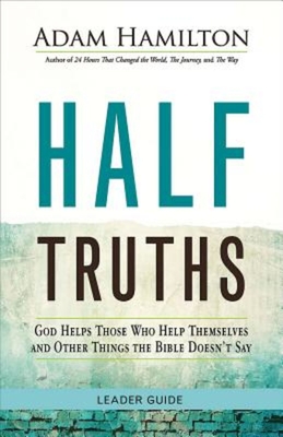 Half Truths: God Helps Those Who Help Themselves and Other Things the Bible Doesn't Say - Hamilton, Adam