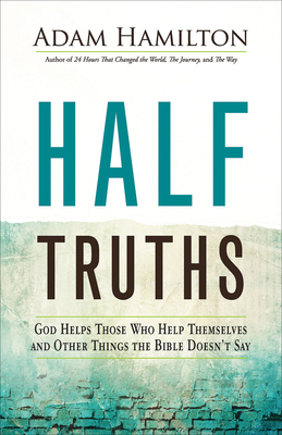 Half Truths: God Helps Those Who Help Themselves and Other Things the Bible Doesn't Say - Hamilton, Adam