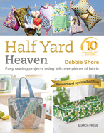 Half YardTM Heaven: 10 year anniversary edition: Easy Sewing Projects Using Left-Over Pieces of Fabric