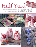Half YardTM Heaven: Easy Sewing Projects Using Left-Over Pieces of Fabric