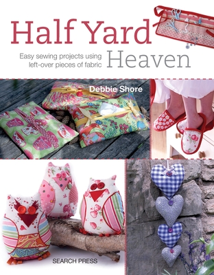 Half YardTM Heaven: Easy Sewing Projects Using Left-Over Pieces of Fabric - Shore, Debbie