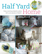 Half YardTM Home: Easy Sewing Projects Using Left-Over Pieces of Fabric